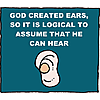 God created ears, so it is logical to assume that He can hear