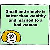 Small and simple is better than wealthy and married to a bad woman