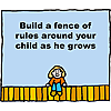 Build a fence of rules around your child as he grows