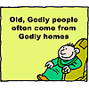 Old, godly people often come from godly homes