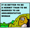 It is better to be a hermit than to be married to an argumentative woman